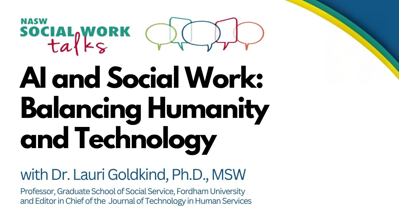 NASW Social Work Talks - AI and Social Work - Balancing Humanity and Technology with Dr. Lauri Goldking, PhD, MSW - Professor, Graduate School of Social Services, Fordham University and Editor in Chief of the Journal of Technology in Human Services